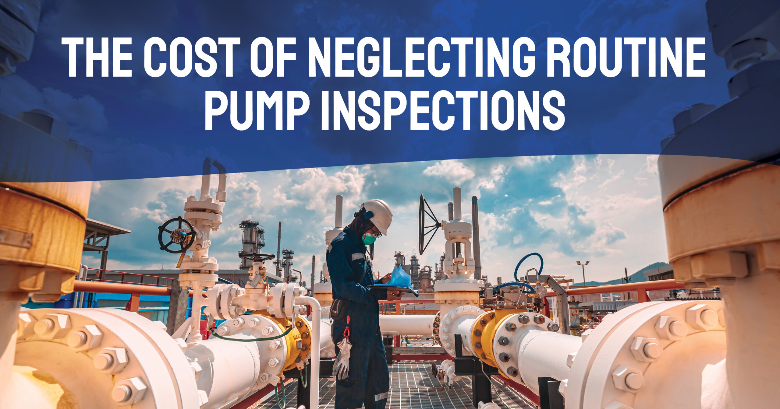 The Cost of Neglecting Routine Pump Inspections