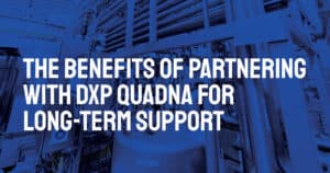 The Benefits of Partnering with DXP Quadna for Long-Term Support