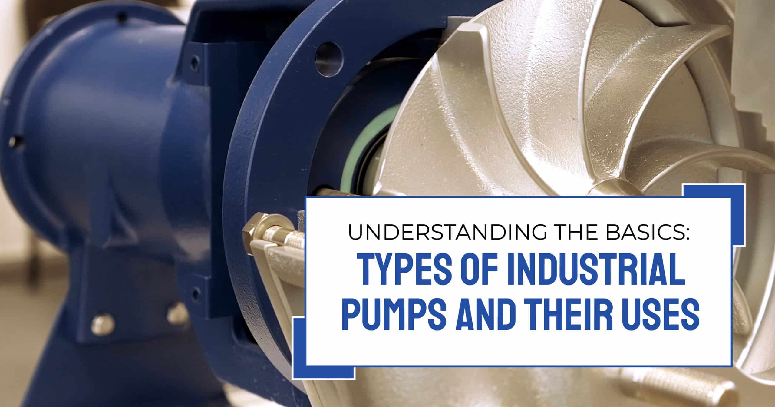 Understanding the Basics: Types of Industrial Pumps and Their Uses