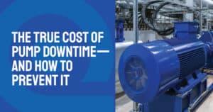 The True Cost of Pump Downtime—and How to Prevent It